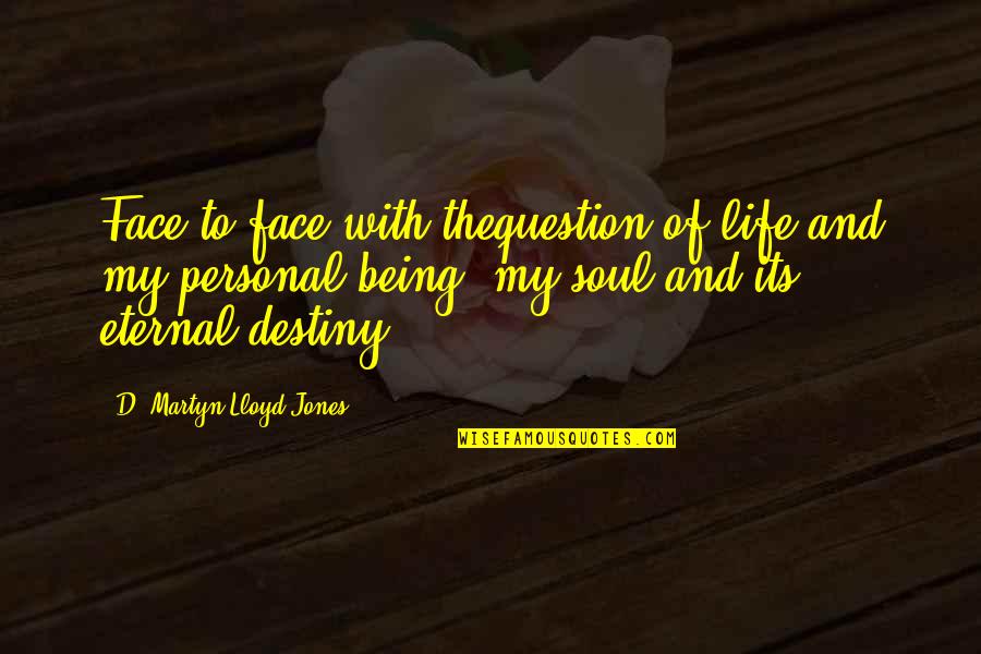 Destiny And Life Quotes By D. Martyn Lloyd-Jones: Face to face with thequestion of life and