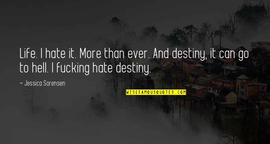 Destiny And Life Quotes By Jessica Sorensen: Life. I hate it. More than ever. And