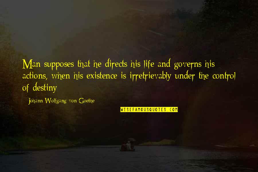Destiny And Life Quotes By Johann Wolfgang Von Goethe: Man supposes that he directs his life and
