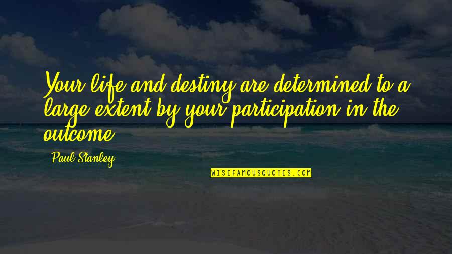 Destiny And Life Quotes By Paul Stanley: Your life and destiny are determined to a