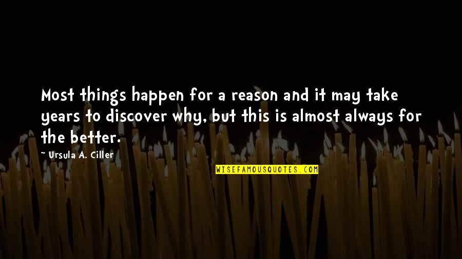 Destiny And Life Quotes By Ursula A. Ciller: Most things happen for a reason and it
