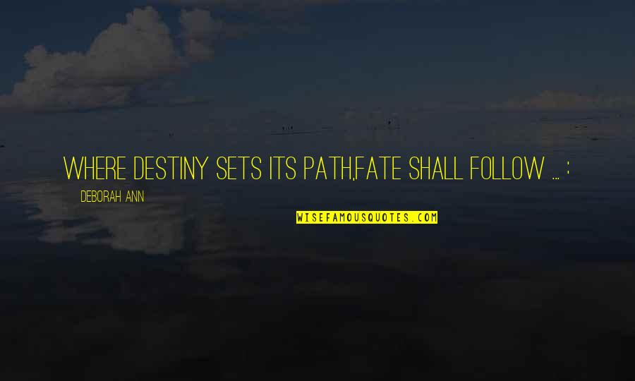 Destiny And Love And Fate Quotes By Deborah Ann: Where Destiny sets its path,Fate shall follow ...