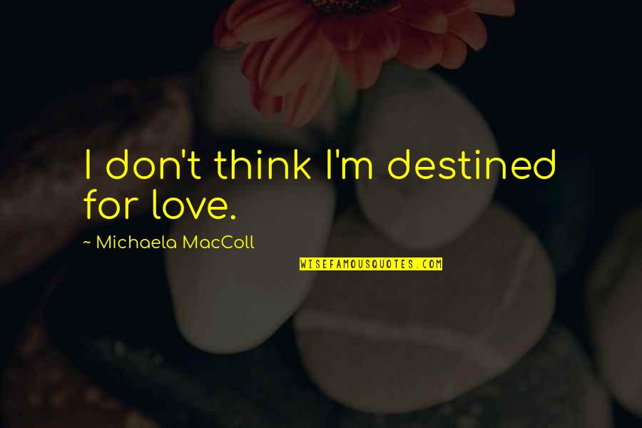 Destiny And Love And Fate Quotes By Michaela MacColl: I don't think I'm destined for love.