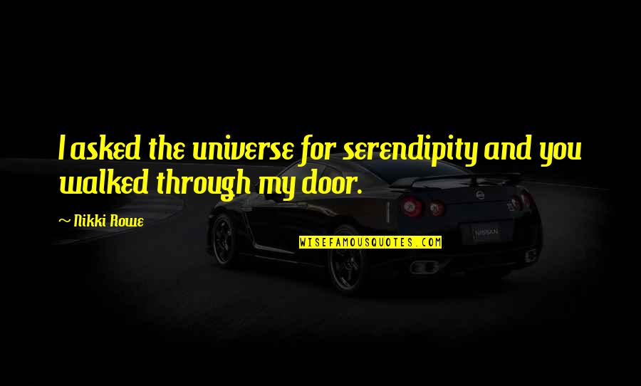 Destiny And Love And Fate Quotes By Nikki Rowe: I asked the universe for serendipity and you