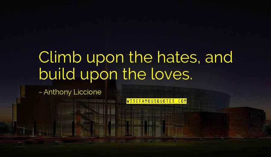 Destiny And Love Quotes By Anthony Liccione: Climb upon the hates, and build upon the