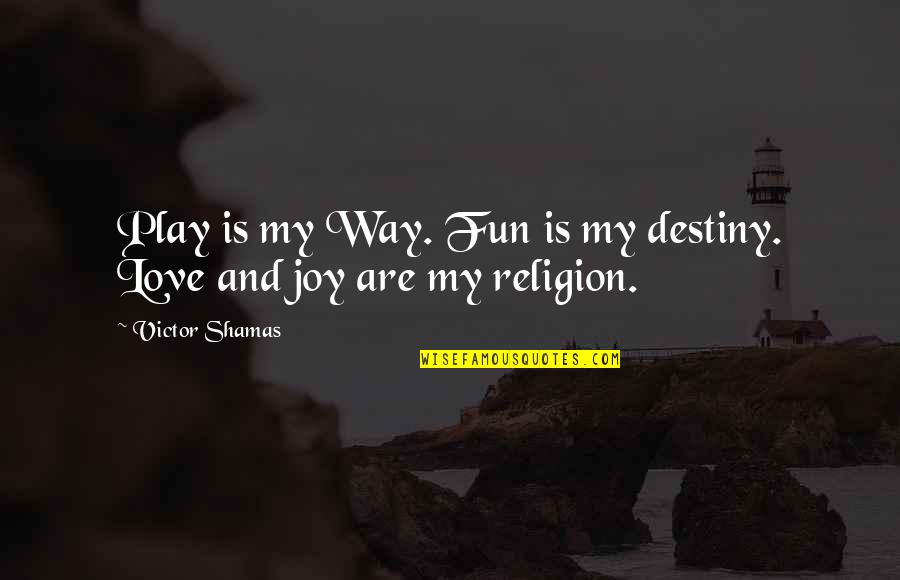 Destiny And Love Quotes By Victor Shamas: Play is my Way. Fun is my destiny.