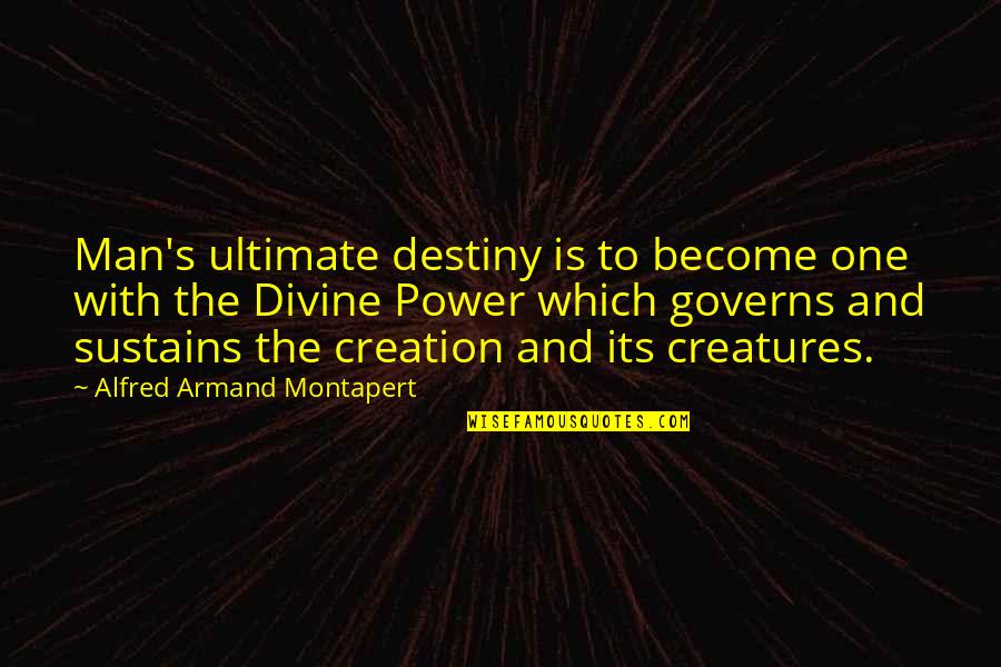 Destiny And Power Quotes By Alfred Armand Montapert: Man's ultimate destiny is to become one with Destiny And Power Quotes By Alfred Armand Montapert: Man's ultimate destiny is to become one with