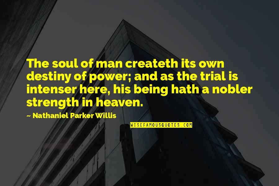 Destiny And Power Quotes By Nathaniel Parker Willis: The soul of man createth its own destiny Destiny And Power Quotes By Nathaniel Parker Willis: The soul of man createth its own destiny