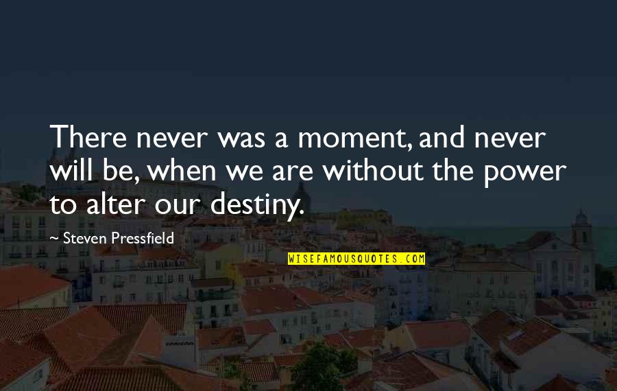 Destiny And Power Quotes By Steven Pressfield: There never was a moment, and never will Destiny And Power Quotes By Steven Pressfield: There never was a moment, and never will