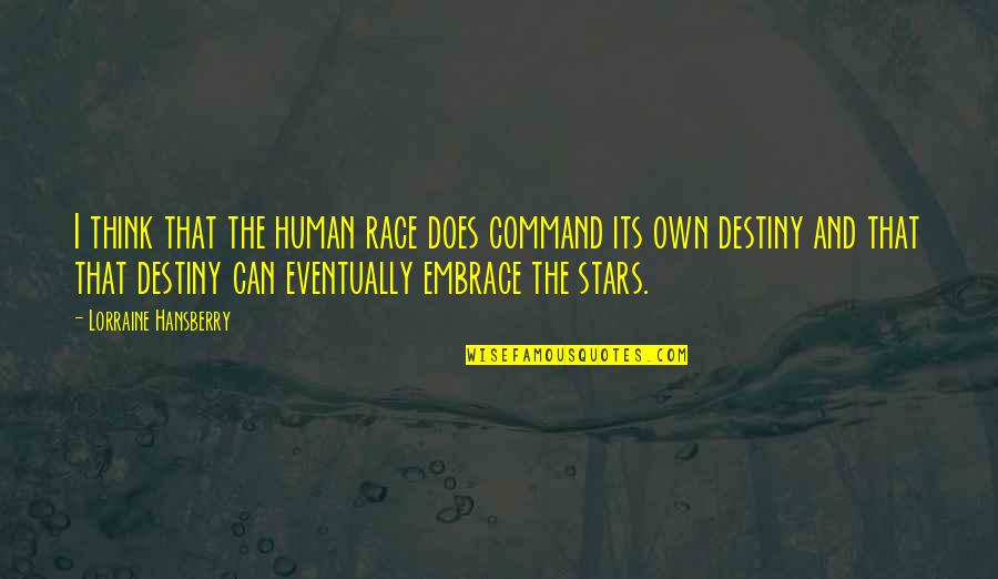 Destiny And Stars Quotes By Lorraine Hansberry: I think that the human race does command