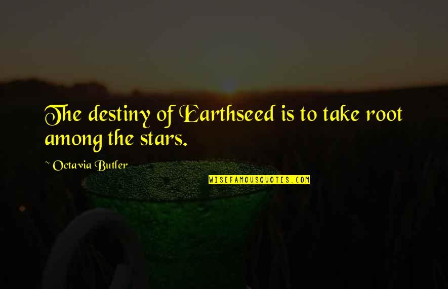 Destiny And Stars Quotes By Octavia Butler: The destiny of Earthseed is to take root