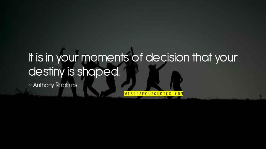 Destiny And Success Quotes By Anthony Robbins: It is in your moments of decision that