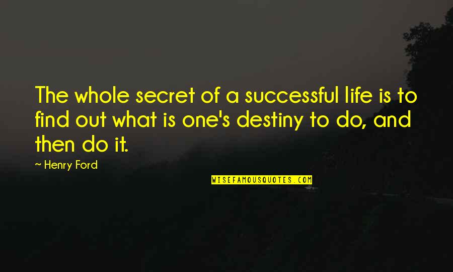 Destiny And Success Quotes By Henry Ford: The whole secret of a successful life is