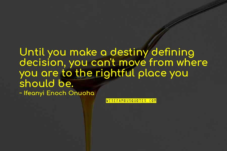 Destiny And Success Quotes By Ifeanyi Enoch Onuoha: Until you make a destiny defining decision, you