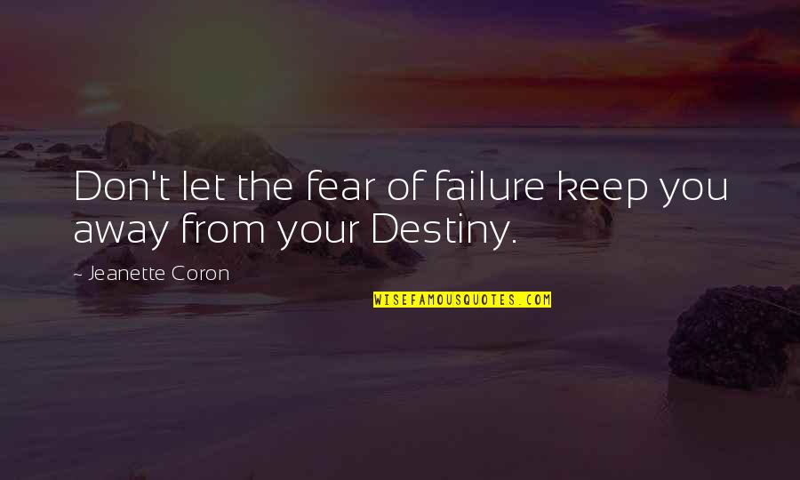 Destiny And Success Quotes By Jeanette Coron: Don't let the fear of failure keep you