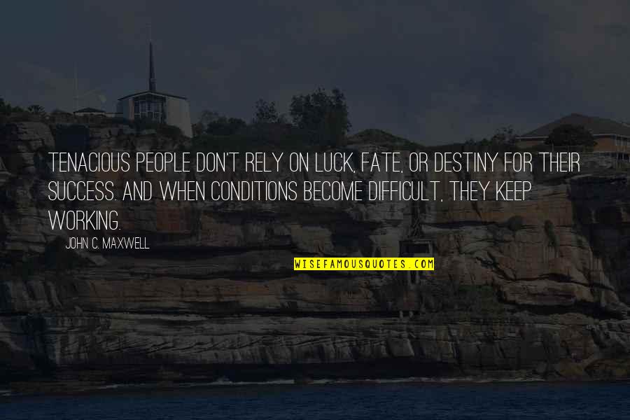 Destiny And Success Quotes By John C. Maxwell: Tenacious people don't rely on luck, fate, or