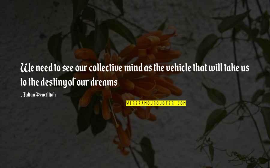 Destiny And Success Quotes By Julian Pencilliah: We need to see our collective mind as