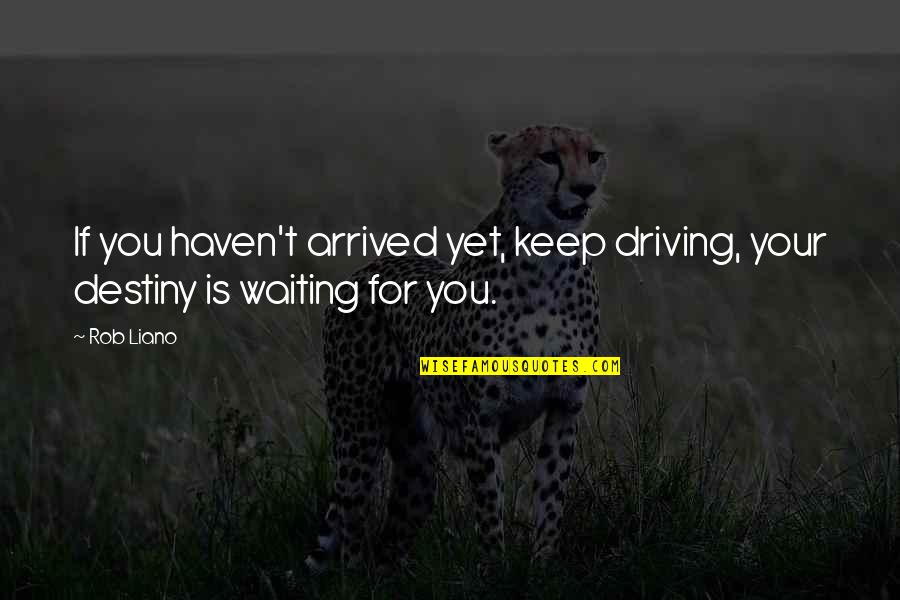 Destiny And Success Quotes By Rob Liano: If you haven't arrived yet, keep driving, your