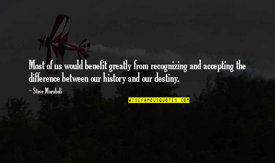Destiny And Success Quotes By Steve Maraboli: Most of us would benefit greatly from recognizing