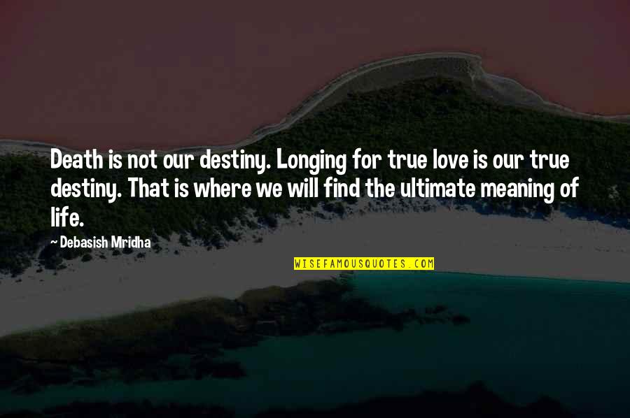 Destiny And True Love Quotes By Debasish Mridha: Death is not our destiny. Longing for true