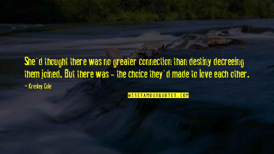 Destiny And True Love Quotes By Kresley Cole: She'd thought there was no greater connection than