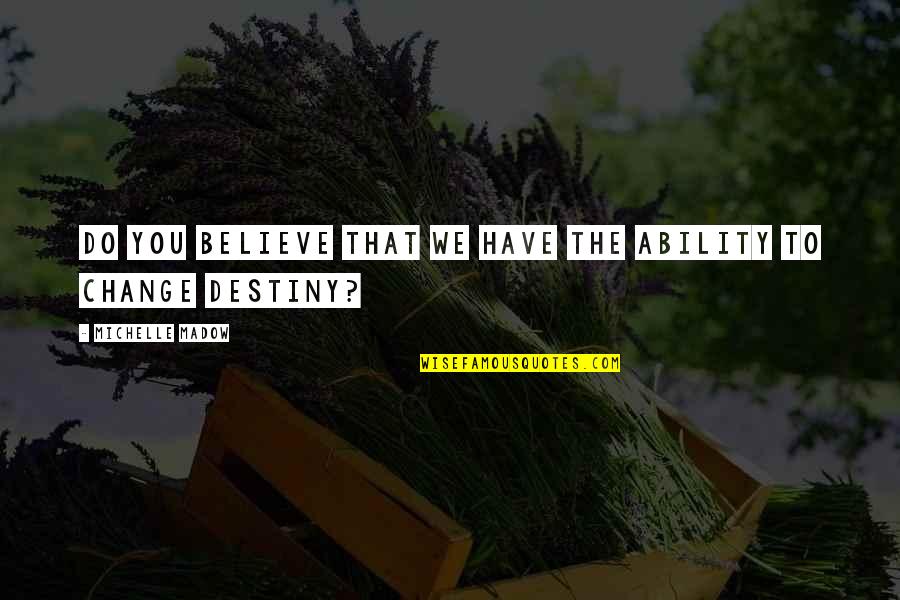 Destiny And True Love Quotes By Michelle Madow: Do you believe that we have the ability