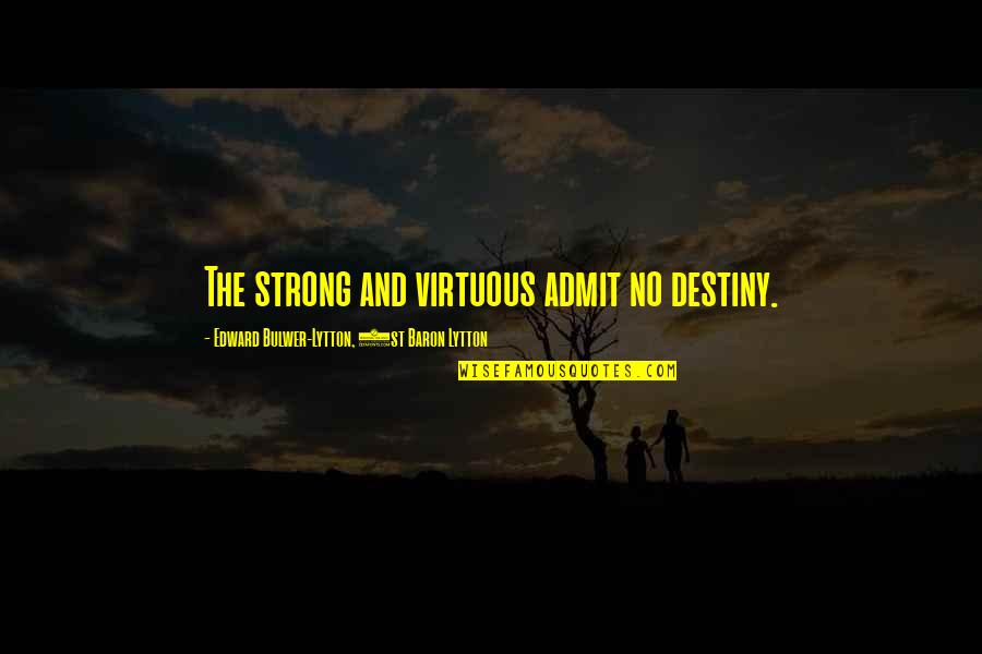 Destiny And Wisdom Quotes By Edward Bulwer-Lytton, 1st Baron Lytton: The strong and virtuous admit no destiny.
