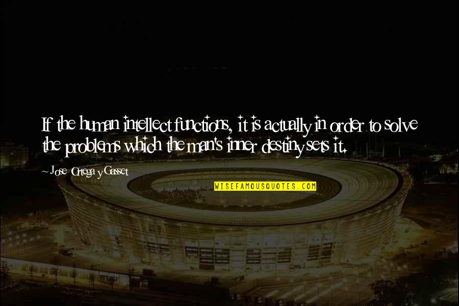 Destiny And Wisdom Quotes By Jose Ortega Y Gasset: If the human intellect functions, it is actually