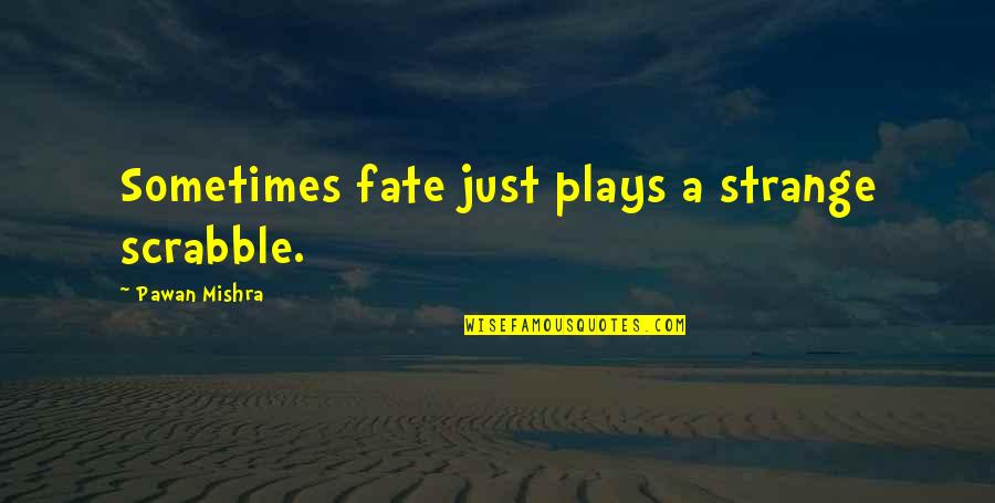 Destiny And Wisdom Quotes By Pawan Mishra: Sometimes fate just plays a strange scrabble.