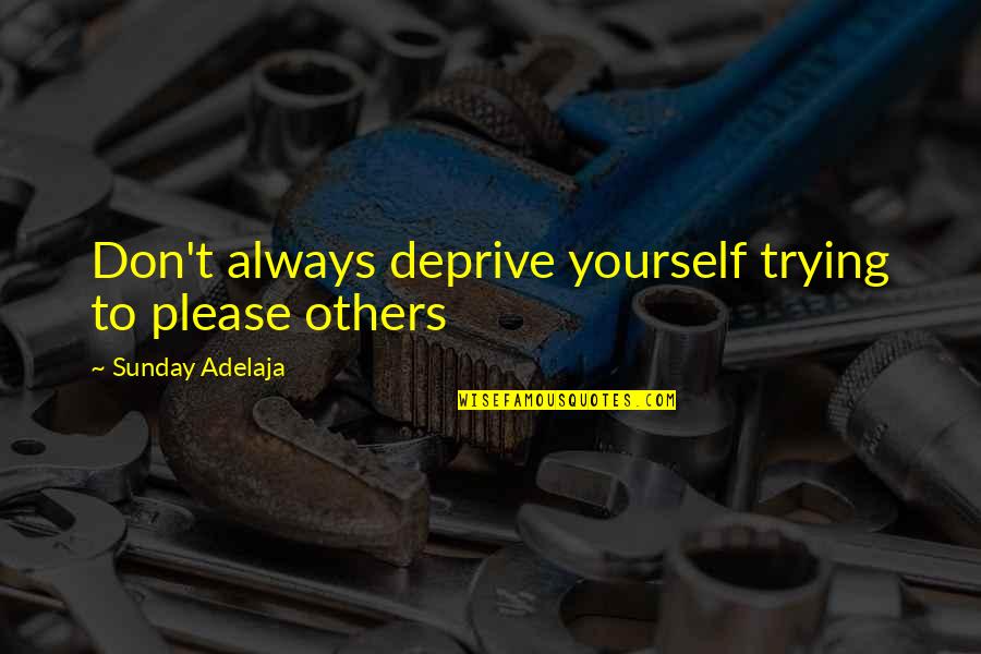 Destiny And Wisdom Quotes By Sunday Adelaja: Don't always deprive yourself trying to please others