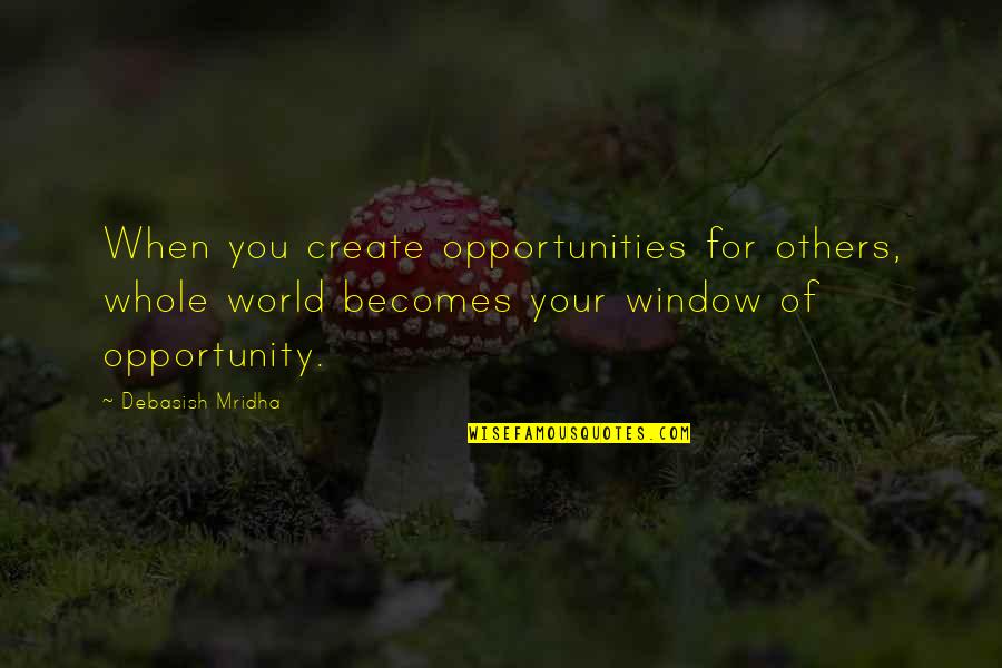 Destiny Arrives All The Same Quote Quotes By Debasish Mridha: When you create opportunities for others, whole world