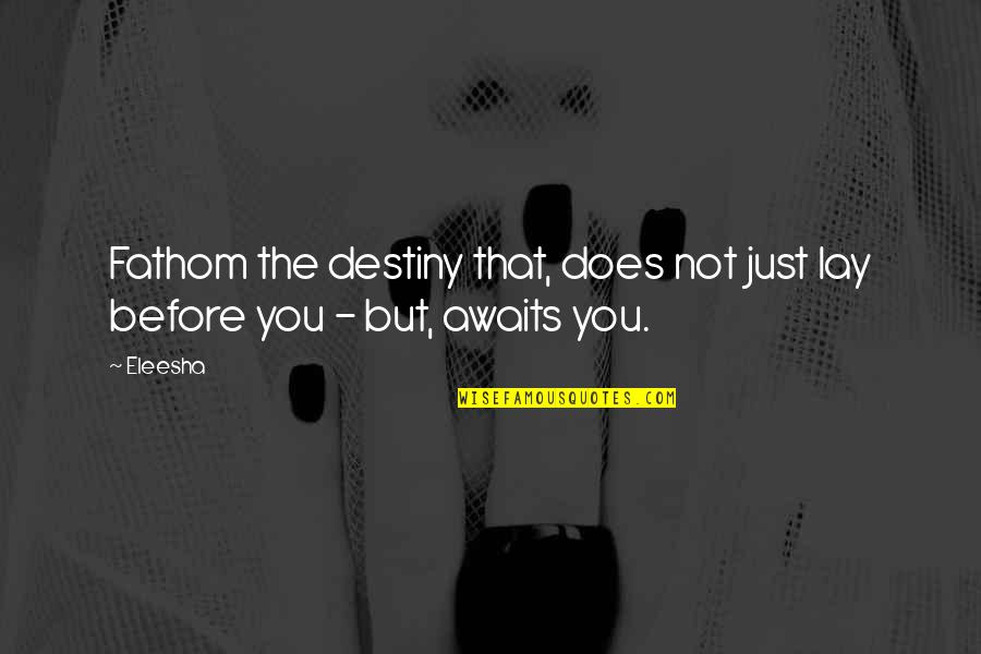Destiny Awaits Quotes By Eleesha: Fathom the destiny that, does not just lay