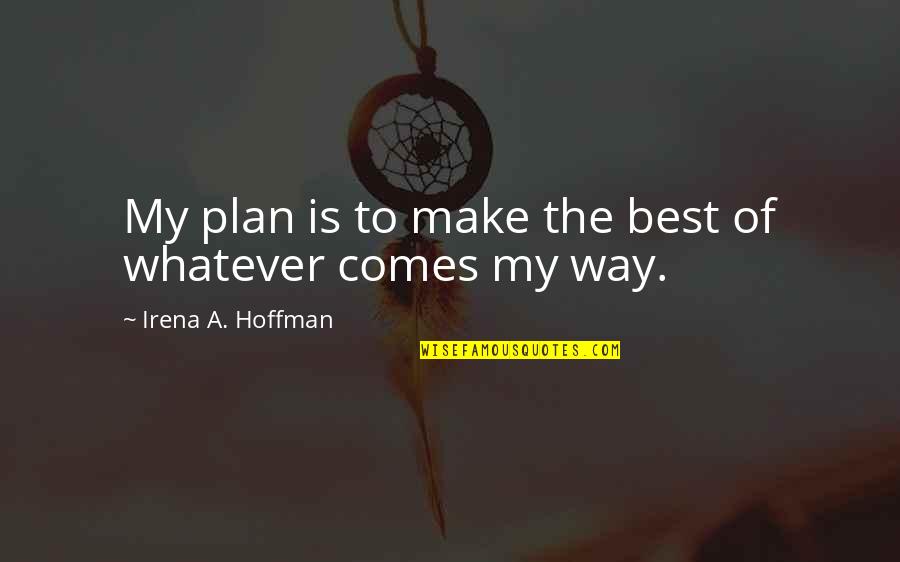 Destiny Awaits Quotes By Irena A. Hoffman: My plan is to make the best of