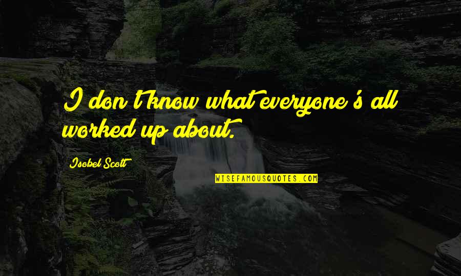 Destiny Brought Them Together Quotes By Isobel Scott: I don't know what everyone's all worked up Destiny Brought Them Together Quotes By Isobel Scott: I don't know what everyone's all worked up