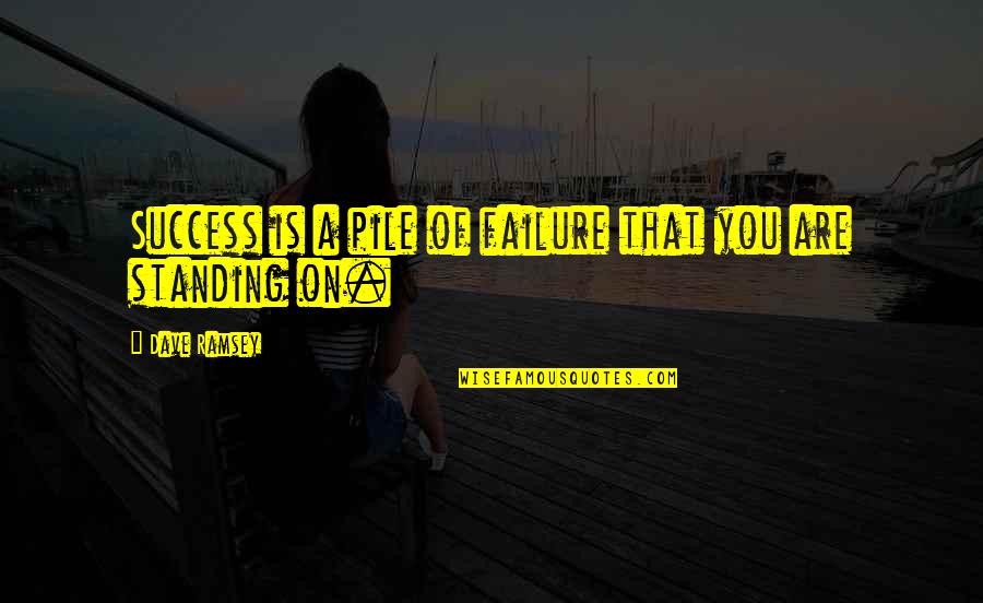 Destiny By Buddha Quotes By Dave Ramsey: Success is a pile of failure that you