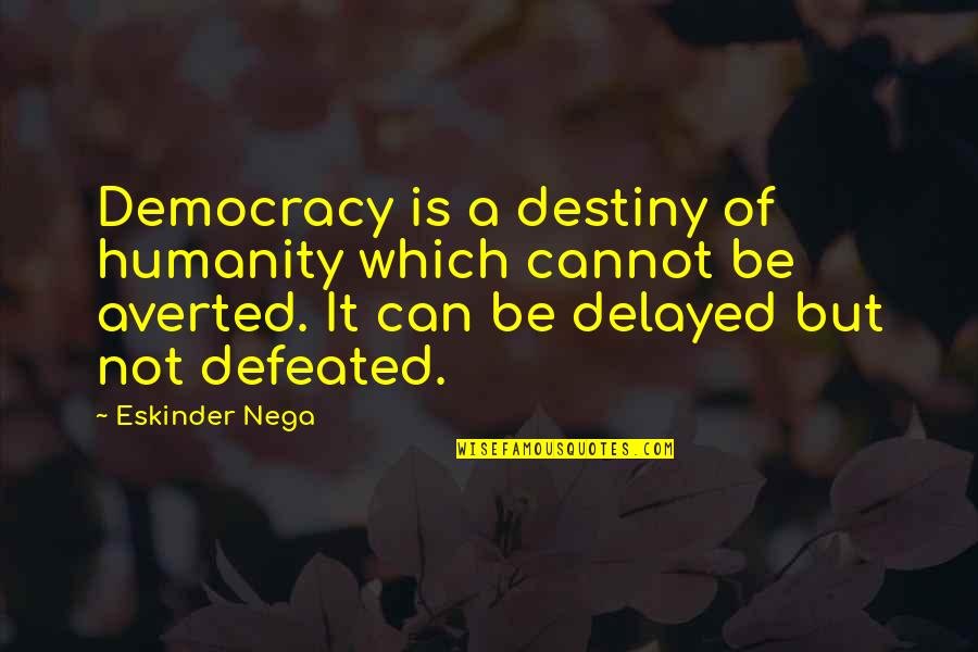 Destiny Can Only Be Delayed Quotes By Eskinder Nega: Democracy is a destiny of humanity which cannot Destiny Can Only Be Delayed Quotes By Eskinder Nega: Democracy is a destiny of humanity which cannot
