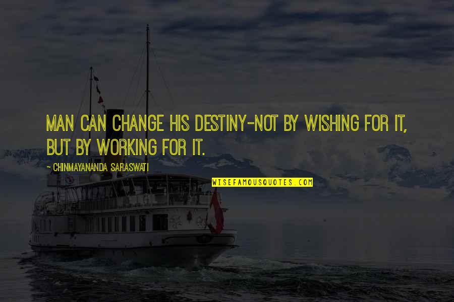Destiny Change Quotes By Chinmayananda Saraswati: Man can change his destiny-not by wishing for