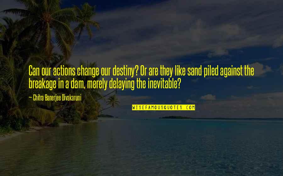 Destiny Change Quotes By Chitra Banerjee Divakaruni: Can our actions change our destiny? Or are