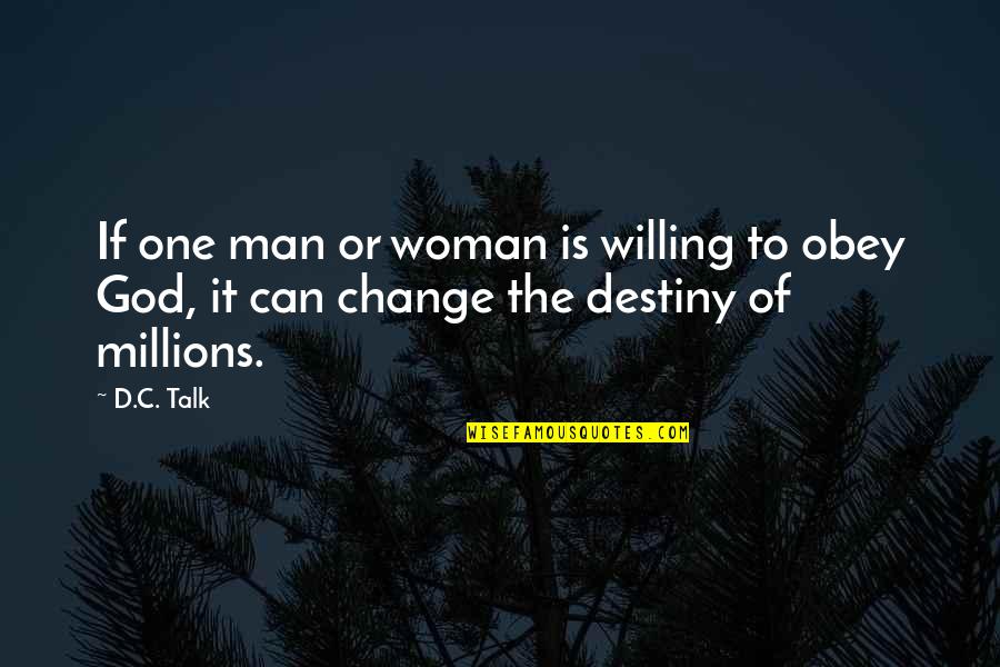 Destiny Change Quotes By D.C. Talk: If one man or woman is willing to