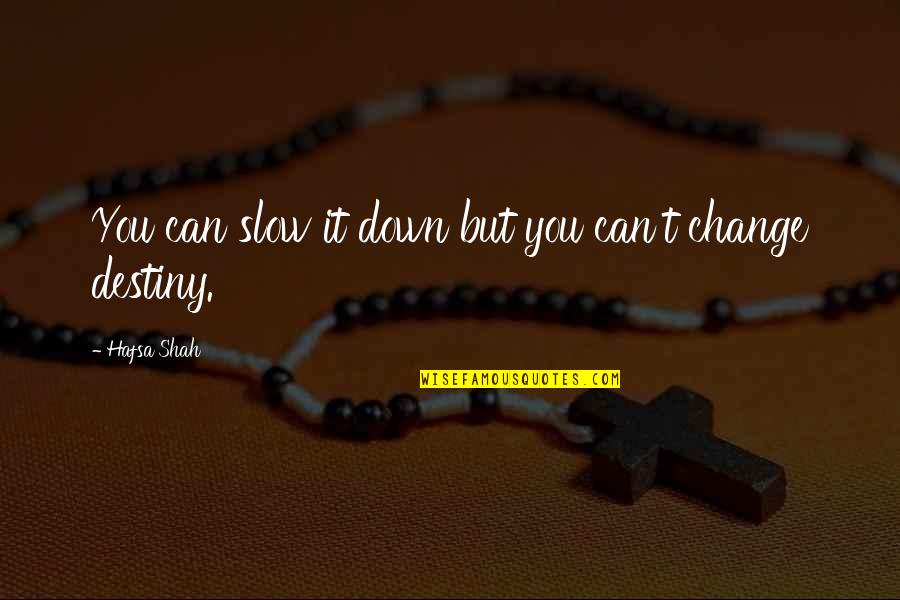Destiny Change Quotes By Hafsa Shah: You can slow it down but you can't