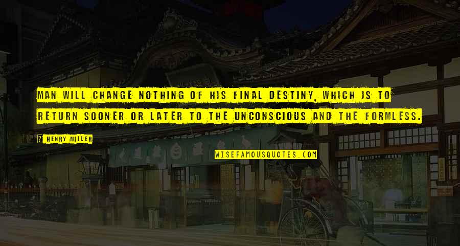 Destiny Change Quotes By Henry Miller: Man will change nothing of his final destiny, Destiny Change Quotes By Henry Miller: Man will change nothing of his final destiny,