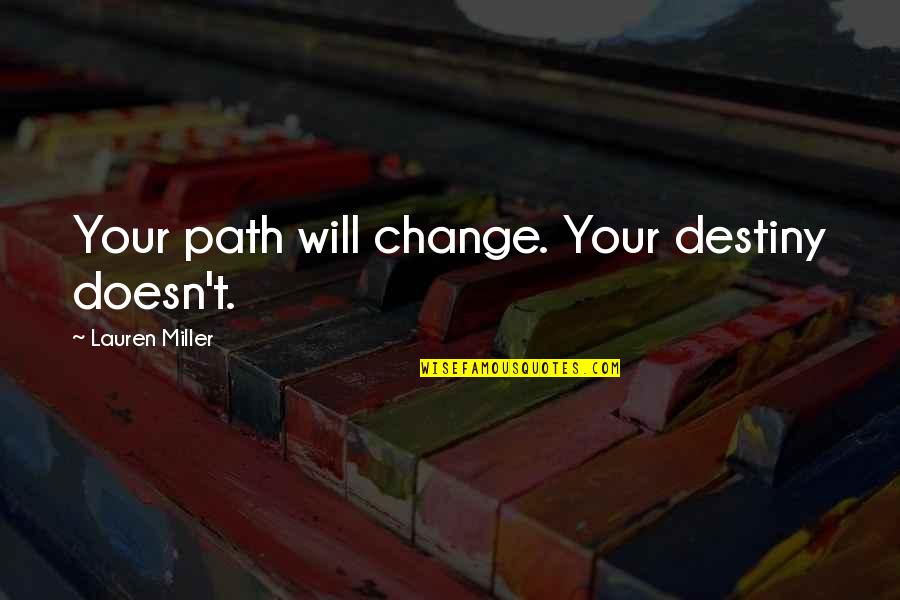Destiny Change Quotes By Lauren Miller: Your path will change. Your destiny doesn't. Destiny Change Quotes By Lauren Miller: Your path will change. Your destiny doesn't.