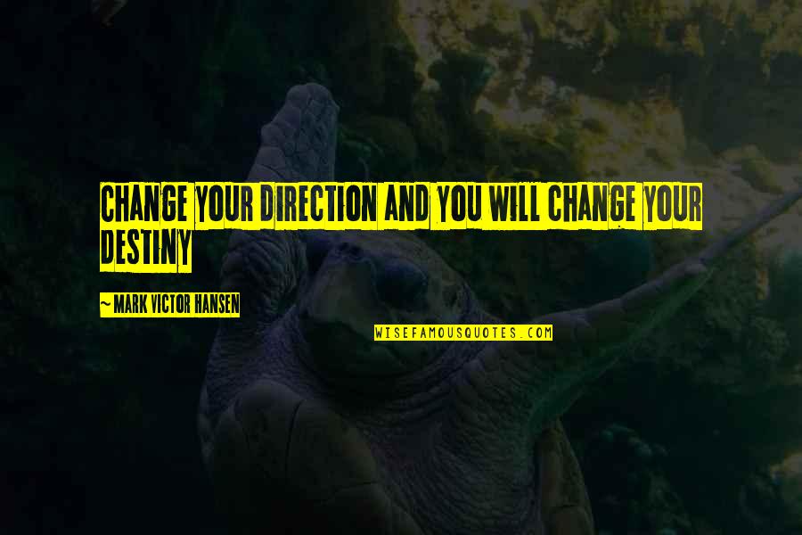 Destiny Change Quotes By Mark Victor Hansen: Change your direction and you will change your Destiny Change Quotes By Mark Victor Hansen: Change your direction and you will change your