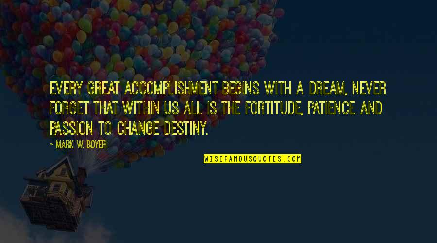 Destiny Change Quotes By Mark W. Boyer: Every great accomplishment begins with a dream, never