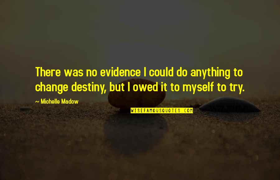 Destiny Change Quotes By Michelle Madow: There was no evidence I could do anything