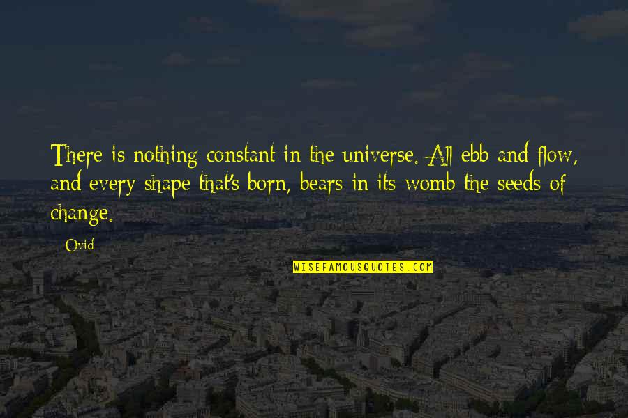 Destiny Change Quotes By Ovid: There is nothing constant in the universe. All Destiny Change Quotes By Ovid: There is nothing constant in the universe. All