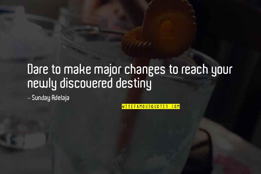 Destiny Change Quotes By Sunday Adelaja: Dare to make major changes to reach your