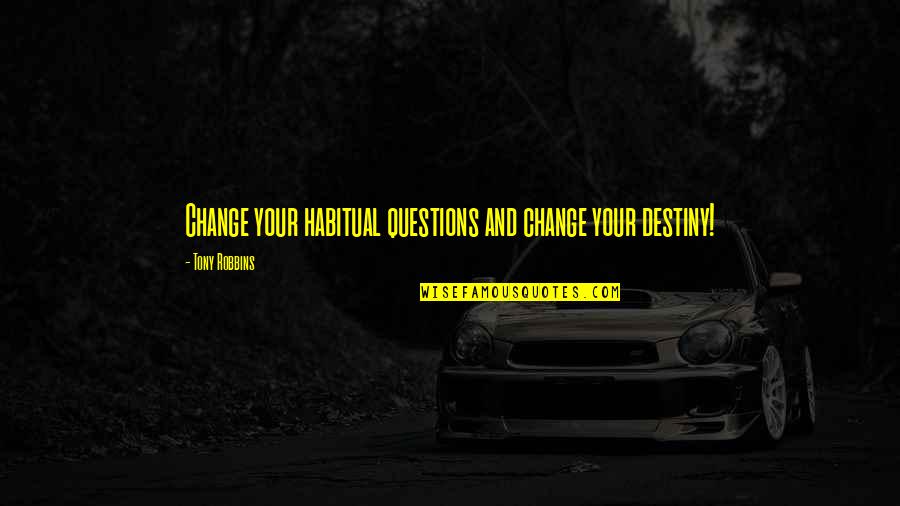 Destiny Change Quotes By Tony Robbins: Change your habitual questions and change your destiny!