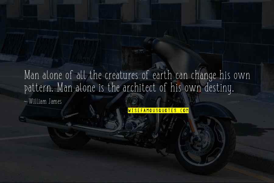 Destiny Change Quotes By William James: Man alone of all the creatures of earth