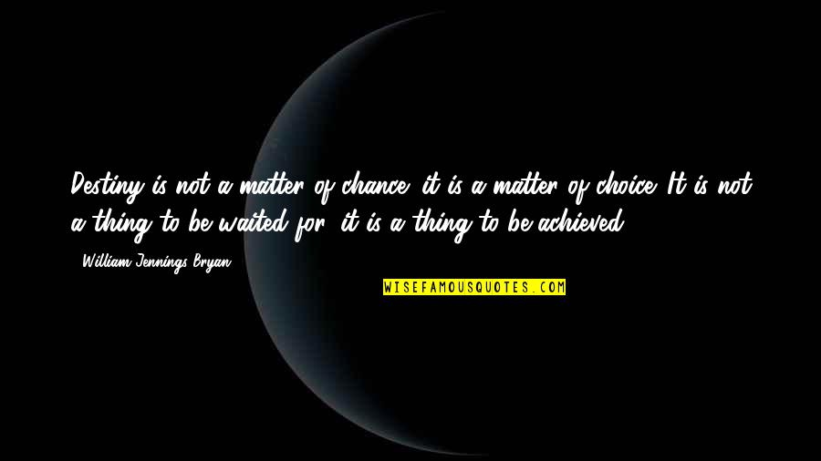Destiny Change Quotes By William Jennings Bryan: Destiny is not a matter of chance; it